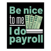 Sei nett zu mir, ich mache Lohnrollen Funny Clerk Poster (Vorderseite)