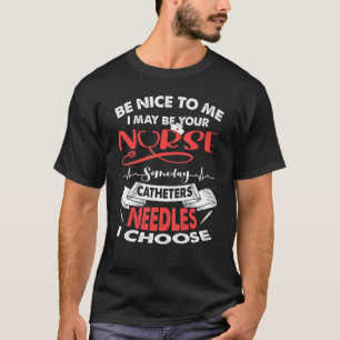 Sei nett zu mir, vielleicht bin ich dein Krankenpf T-Shirt