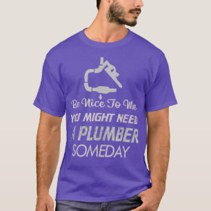 Sei nett zu mir, vielleicht brauche ich Klempner e T-Shirt