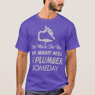 Sei nett zu mir, vielleicht brauche ich Klempner e T-Shirt