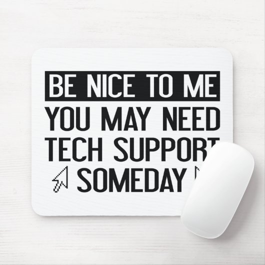 Sei nett zu mir. Vielleicht brauchst du irgendwann Mousepad (Mit Mouse)