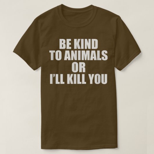 Sei nett zu Tieren oder ich bringe dich um T-Shirt (Design vorne)