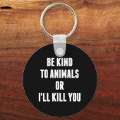 Sei nett zu Tieren oder ich werde dich umbringen Schlüsselanhänger (Vorderseite)