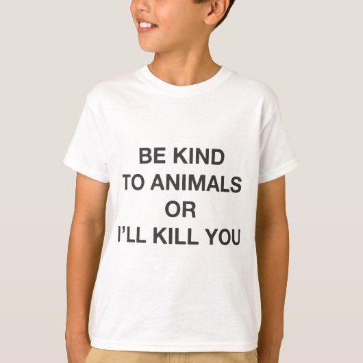 Sei nett zu Tieren oder ich werde dich umbringen T-Shirt (Vorderseite)