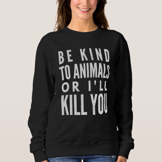 Sei nett zu Tieren oder tötet dich Sweatshirt (Vorderseite)