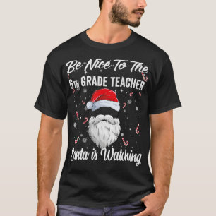 Sei nett zum 6. Klasse Lehrer, den Santa beobachte T-Shirt