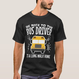 Sei nett zum Busfahrer Es ist eine Zuhause zu Fuß. T-Shirt