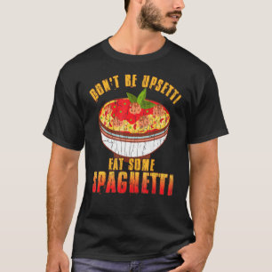 Sei nicht aufgewühlt essen Spaghetti Pasta Noodles T-Shirt