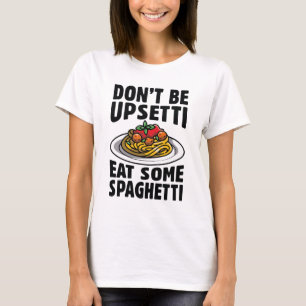 Sei nicht beunruhigt, iss etwas Spaghetti T-Shirt