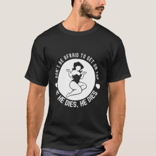 Sei nicht davor, oben zu stehen, wenn er stirbt T-Shirt
