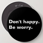 Sei nicht glücklich. Seien Sie beunruhigt. komisch Button (Vorne & Hinten)