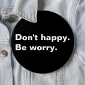 Sei nicht glücklich. Seien Sie beunruhigt. komisch Button (Beispiel)