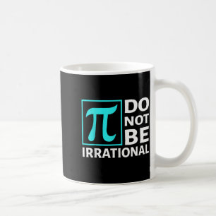 Sei nicht irrational, Symbol Pi Tag Mathe, Frohe P Kaffeetasse