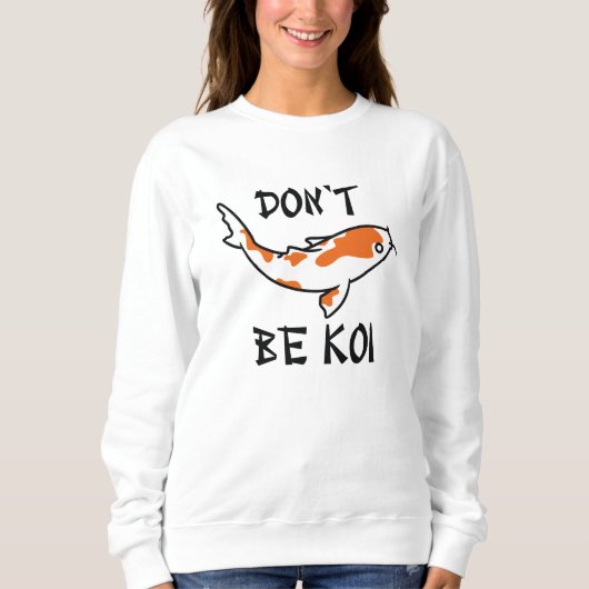 Sei nicht Koi Sweatshirt (Vorderseite)