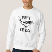 Sei nicht Koi Sweatshirt (Vorderseite)