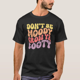 Sei nicht moody Grow Ya Hintern Fitness Workout Re T-Shirt