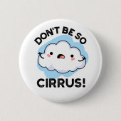 Sei nicht so Cirrus Funny Weather Cloud Pun Button (Vorderseite)