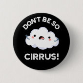 Sei nicht so Cirrus Funny Weather Cloud Pun Dark B Button (Vorderseite)