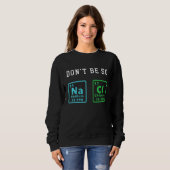 Sei nicht so gesund Funny Chemistry Enthusiast Che Sweatshirt (Vorne ganz)