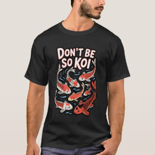 Sei nicht so Koi Japanischer Karpfen Nishikigoi Am T-Shirt