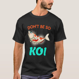 Sei nicht so Koi Karpfen Koi Teich Fischteich T-Shirt