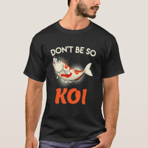 Sei nicht so Koi Karpfen Koi-Teich Fischteich T-Shirt