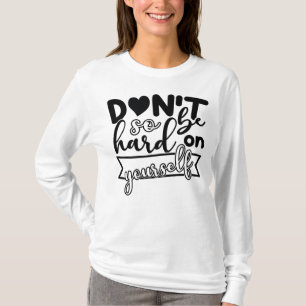 Sei nicht so streng zu dir selbst T-Shirt