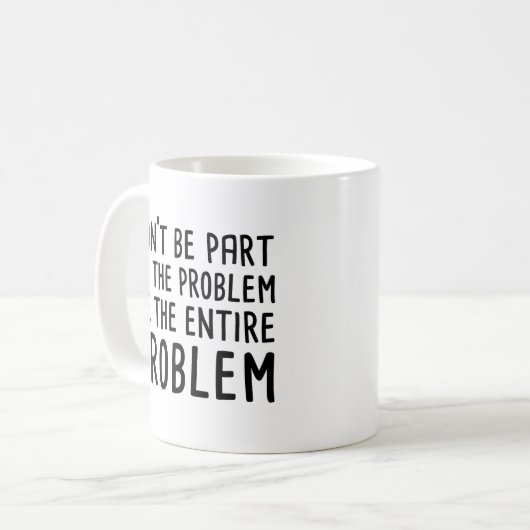 Sei nicht Teil des Problems, sei das ganze Problem Kaffeetasse (Vorderseite Links)