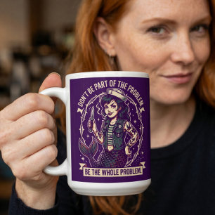 Sei nicht Teil des Problems, sei das ganze Problem Kaffeetasse