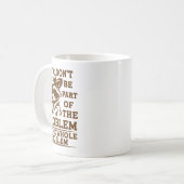 Sei nicht Teil des Problems, sei das ganze Problem Kaffeetasse (Vorderseite Links)