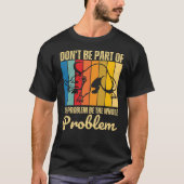 Sei nicht Teil des Problems, sei das ganze Problem T-Shirt (Vorderseite)