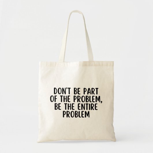 Sei nicht Teil des Problems, sei das ganze Problem Tragetasche (Vorne)