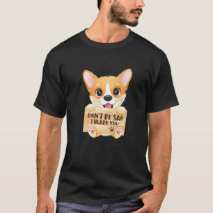 Sei nicht traurig, ich habe dich gehört Tier Hund T-Shirt