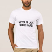 Sei nie faul. hart arbeiten T-Shirt (Vorderseite)