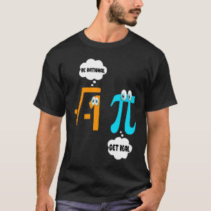 Sei rational Werde real Mathe Schüler Lehrer Pi- T-Shirt