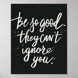 Sei so gut, dass sie dich nicht ignorieren können poster