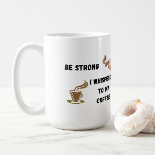 Sei stark, ich flüsterte mit meinem Kaffee auf ein Kaffeetasse