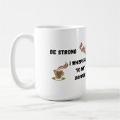 Sei stark, ich flüsterte mit meinem Kaffee auf ein Kaffeetasse (Links)