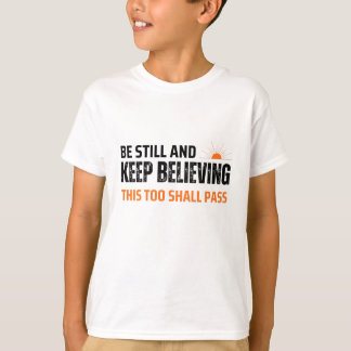 Sei still und glaube weiter. Auch das geht vorüber T-Shirt