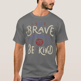 Sei tapfer genug, um nett zu sein T-Shirt
