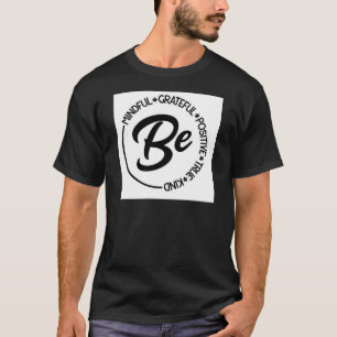 Sei vorsichtig, dankbar, positiv, wahr, freundlich T-Shirt