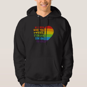 Sei vorsichtig, wen du hasst, es könnte jemand sei hoodie