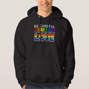 Sei vorsichtig, wen du hasst, es könnte jemand sei hoodie