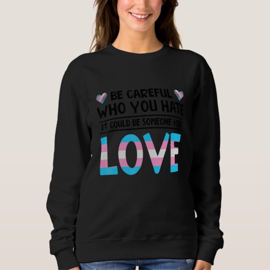 Sei vorsichtig, wen du hasst, es könnte jemand sei sweatshirt (Vorderseite)