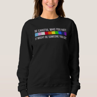 Sei vorsichtig, wen du hasst, es könnte jemand sei sweatshirt