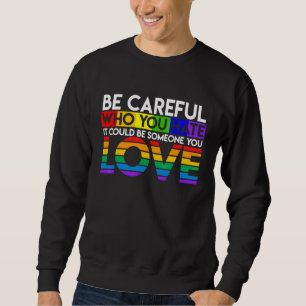 Sei vorsichtig, wen du hasst, es könnte jemand sei sweatshirt