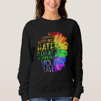 Sei vorsichtig, wen du hasst, es könnte jemand sei sweatshirt