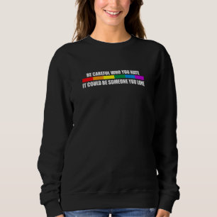 Sei vorsichtig, wen du hasst, es könnte jemand sei sweatshirt