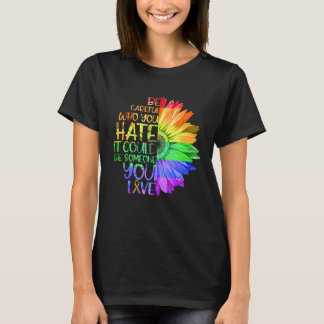 Sei vorsichtig, wen du hasst, es könnte jemand sei T-Shirt