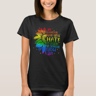 Sei vorsichtig, wen du hasst, es könnte jemand sei T-Shirt
